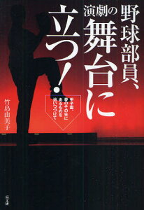 野球部員、演劇の舞台に立つ! 甲子園、夢のその先にあるものを追いつづけて