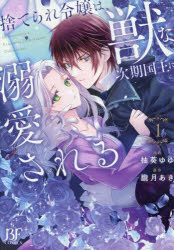 捨てられ令嬢は、獣な次期国王に溺愛される 1