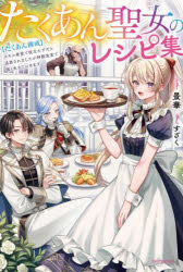 たくあん聖女のレシピ集 〈たくあん錬成〉スキル発覚で役立たずだと追放されましたが神殿食堂で強く生きていきます