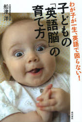 子どもの「英語脳」の育て方 わが子が一生、英語で困らない!