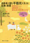 高齢者の望む平穏死を支える医療と看護 医療否定でもなく過剰医療でもない、適切な終末期医療がわかる