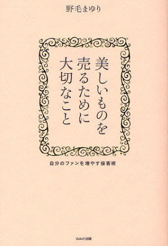 野毛まゆり／著本詳しい納期他、ご注文時はご利用案内・返品のページをご確認ください出版社名WAVE出版出版年月2011年10月サイズ207P 19cmISBNコード9784872905403ビジネス 仕事の技術 接客術美しいものを売るために大切なこと 自分のファンを増やす接客術ウツクシイ モノ オ ウル タメ ニ タイセツ ナ コト ジブン ノ フアン オ フヤス セツキヤクジユツ※ページ内の情報は告知なく変更になることがあります。あらかじめご了承ください登録日2013/04/10