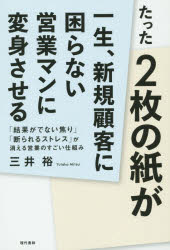 三井裕／著本詳しい納期他、ご注文時はご利用案内・返品のページをご確認ください出版社名現代書林出版年月2015年12月サイズ197P 19cmISBNコード9784774515533ビジネス 仕事の技術 セールス・営業たった2枚の紙が一生、新...