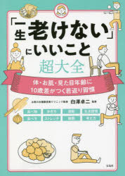 「一生老けない」にいいこと超大全 体・お肌・見た目年齢に10歳差がつく若返り習慣