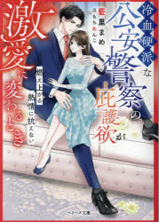 冷血硬派な公安警察の庇護欲が激愛に変わるとき 燃え上がる熱情に抗えない