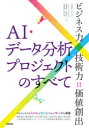 AI データ分析プロジェクトのすべて ビジネス力×技術力＝価値創出