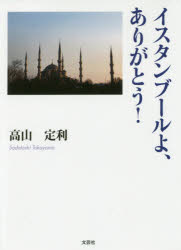 高山定利／著本詳しい納期他、ご注文時はご利用案内・返品のページをご確認ください出版社名文芸社出版年月2017年11月サイズ287P 15cmISBNコード9784286187891文芸 日本文学 文学イスタンブールよ、ありがとう!イスタンブ...