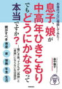 お金のプロに相談してみた!息子、娘が中高年ひきこもりでもどうにかなるって本当ですか? 親亡き後、子どもが「孤独」と「貧困」にならない生活設計