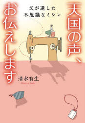 清水有生／著双葉文庫 し-41-04本詳しい納期他、ご注文時はご利用案内・返品のページをご確認ください出版社名双葉社出版年月2025年10月サイズ238P 15cmISBNコード9784575528800文庫 日本文学 双葉文庫天国の声、お伝えします 父が遺した不思議なミシンテンゴク ノ コエ オツタエ シマス キセキ ノ ミシン チチ ガ ノコシタ フシギ ナ ミシン フタバ ブンコ シ-41-4※ページ内の情報は告知なく変更になることがあります。あらかじめご了承ください登録日2025/10/13
