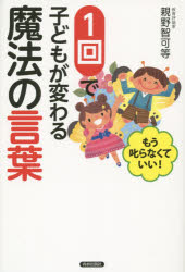 1回で子どもが変わる魔法の言葉 もう叱らなくていい!