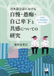 日本語会話における自慢・愚痴・自己卑下と共感についての研究 共感が対人関係構築に果たす役割