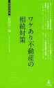 ワケあり不動産の相続対策 不動産の相続対策