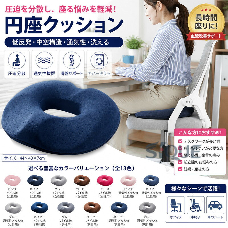 【多機能】1.疼痛ケア機能手術後/痔/尾てい骨痛に特化設計・楕円形の穴を開き、尾てい骨 太もも部のくぼみデザインにより、ダメージを軽減し、座るときに肛門や会陰に当たらなく、前立腺炎の回復に役に立ちます。・穴あき設計で体圧を真ん中から周りに分散し、臀部と腰部への圧力を軽減します。2.長時間座業サポート、血流改善効果オフィス/車椅子/車のシート対応穴あき設計で体圧を真ん中から周りに分散し、臀部と腰部への圧力を軽減します。体の痛みや圧迫感をよく和らげることができ、長時間に座ることによる疲れを軽減することができます。下半身ので、改善・痔予防に効果的。3. 美尻エイジングケア骨盤サポート形状が姿勢矯正・高反発フォームが臀部沈み込みを防止・臀部筋肉への均等な荷重で「たるみ防止」効果【優れた通気性】採用されている特殊素材は、優れた通気性を備えた構造となっており、快適な使用感を提供します。さらに、水分を迅速に排出し、蒸れを防止します。長時間のご使用でも快適性が維持されます。【耐久性と衛生性】使用する素材は優れた耐久性を持っており、長時間に座っても崩れにくいです。カバーを外して水で洗えます。また、速い時間のうちに乾きます。カビや臭いや変色などを心配する必要がありません。衛生的かつ安全な座布団です。【見た目良くて持ち運びに便利】重軽量で持ち運びやすいです。在宅やオフィスなどの各種シーンに適します。適用対象： 本クッションは長時間デスクワークの方や痔の悩みのある方や尾てい骨痛みのある方や車椅子に座る方や前立腺患者に適します。特徴： 通気性良くて、蒸れないこと 軽量で持ち運びやすいこと 人間工学設計。カバーを外して水で洗えます。 サイズ 44*40*7cm サイズについての説明 ※商品のサイズは手作業で測定させて頂いておりますので、若干の誤差があります。 素材 ポリエステル/低反発フォーム 色 ピンクパイル地(女性用) ネイビーパイル地(女性用) グレーパイル地(女性用) コーヒーパイル地(女性用) ローズパイル地(女性用) ピンク通気性メッシュ(女性用) ネイビー通気性メッシュ(女性用) グレー通気性メッシュ(女性用) ネイビーパイル地(男性用) グレーパイル地(男性用) コーヒーパイル地(男性用) ネイビー通気性メッシュ(男性用) グレー通気性メッシュ(男性用) 備考 ●サイズ詳細等の測り方はスタッフ間で統一、徹底はしておりますが、実寸は商品によって若干の誤差(1cm〜3cm )がある場合がございますので、予めご了承ください。 ●製造ロットにより、細部形状の違いや、同色でも色味に多少の誤差が生じます。 ●パッケージは改良のため予告なく仕様を変更する場合があります。 ▼商品の色は、撮影時の光や、お客様のモニターの色具合などにより、実際の商品と異なる場合がございます。あらかじめ、ご了承ください。 ▼生地の特性上、やや匂いが強く感じられるものもございます。数日のご使用や陰干しなどで気になる匂いはほとんど感じられなくなります。 ▼同じ商品でも生産時期により形やサイズ、カラーに多少の誤差が生じる場合もございます。 ▼他店舗でも在庫を共有して販売をしている為、受注後欠品となる場合もございます。予め、ご了承お願い申し上げます。 ▼出荷前に全て検品を行っておりますが、万が一商品に不具合があった場合は、お問い合わせフォームまたはメールよりご連絡頂けます様お願い申し上げます。速やかに対応致しますのでご安心ください。【原産国／製造国: 中国】 .円座クッション 低反発 通気性 中空構造 圧迫分散 洗える 椅子用 デスクワーク オフィス用 男性用 メンズ 女性用 レデイーズ 妊婦 産後 肛門術後 痔用 痔 長時間 坐骨 前立腺炎 尾骨の圧迫軽減 ドーナツクッション 座布団 父の日 母の日 クッション 腰痛対策 痔ケア 座り心地改善 快適 血行促進 術後ケア 肛門保護 骨盤サポート リラックス 疲労軽減 血流改善 長時間座り対応 洗濯可能 衛生的 産後ケア。 .円座クッション、低反発、中空構造、通気性、圧迫分散、洗える椅子用クッションです。デスクワーク、オフィス用、男性用、メンズ、女性用、レデイーズ、妊婦、産後、肛門術後、痔用、痔、長時間、坐骨、前立腺炎、尾骨の圧が気になる方の座布団として使えます。おすすめ、人気、ランキングのドーナツ型クッションです。。 指定された配送時間は承っておりません。【ミラジェン】