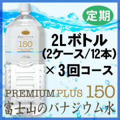 プレミアム天然水150プラス『富士山のバナジウム水』2L(12本)×3回コース【定期購入】