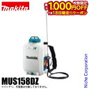 【18日は!枚数限定 最大1,000円OFFクーポン】マキタ makita 18V 充電式噴霧器 15L 本体のみ MUS158DZ バッテリー・充電器別売り 背負い式 噴霧器 電動 散布 純正品