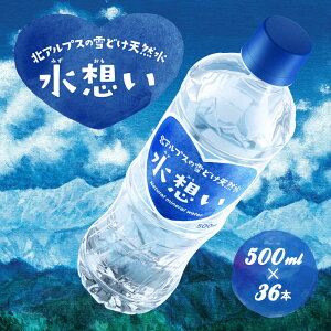 【365日出荷】水想い 500ml×36本 送料無料 ミネラルウォーター 北アルプス 飛騨山脈の天然水 軟水 国産 岐阜県 日本製 ローリングストック 備蓄