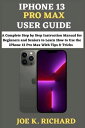 IPHONE 13 PRO MAX USER GUIDE: A Complete Step by Step Instruction Manual for Beginners and Seniors to Learn 1