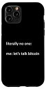 iPhone 11 Pro 面白いビットコインミーム 文字通り誰もいない: 私:Let's Talk BTC スマホケース