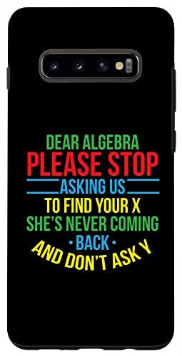 Galaxy S10+ Dear Algebra Stop Asking Us To Find Your X おもしろ算数ジョーク スマホケース