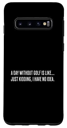 Galaxy S10 A Day Without Golf Is Like...Just Kidding I Have No Idea スマホケース