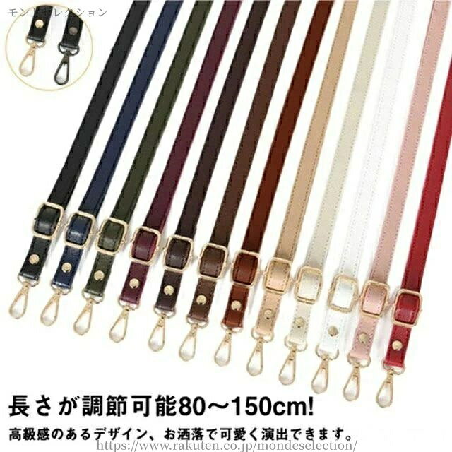 高級感のあるデザイン、お洒落で可愛く演出できます。サイズ 長さ75cm〜140cm　幅3.8cm付け替え用ストラップベルト登場!!カラフルな付け替え用バッグストラップベースのベルトには、厚みのあるしっかりとした生地を使用。 サイズ ゴールドボタン シルバーボタン サイズについての説明 80-150cm 素材 PUレザー　金属 色 カラー1 カラー2 カラー3 カラー4 カラー5 カラー6 カラー7 カラー8 カラー9 カラー10 カラー11 カラー12 備考 ●サイズ詳細等の測り方はスタッフ間で統一、徹底はしておりますが、実寸は商品によって若干の誤差(1cm〜3cm )がある場合がございますので、予めご了承ください。 ●製造ロットにより、細部形状の違いや、同色でも色味に多少の誤差が生じます。 ●パッケージは改良のため予告なく仕様を変更する場合があります。 ▼商品の色は、撮影時の光や、お客様のモニターの色具合などにより、実際の商品と異なる場合がございます。あらかじめ、ご了承ください。 ▼生地の特性上、やや匂いが強く感じられるものもございます。数日のご使用や陰干しなどで気になる匂いはほとんど感じられなくなります。 ▼同じ商品でも生産時期により形やサイズ、カラーに多少の誤差が生じる場合もございます。 ▼他店舗でも在庫を共有して販売をしている為、受注後欠品となる場合もございます。予め、ご了承お願い申し上げます。 ▼出荷前に全て検品を行っておりますが、万が一商品に不具合があった場合は、お問い合わせフォームまたはメールよりご連絡頂けます様お願い申し上げます。速やかに対応致しますのでご安心ください。