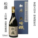 プレゼント ギフト 茨城 「 常陸太田市 特産認証品 」 認証マーク 日本酒　清酒 “ 松盛 ” 大吟醸 金賞受賞酒 720ml 1本 日本酒度 +5 辛..