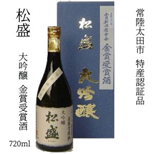 プレゼント ギフト 茨城 「 常陸太田市 特産認証品 」 認証マーク 日本酒　清酒 “ 松盛 ” 大吟醸 金賞受賞酒 720ml 1本 日本酒度 +5 辛口 【岡部合名会社】【山田錦 法事 結婚内祝い 快気祝い 香典返し】