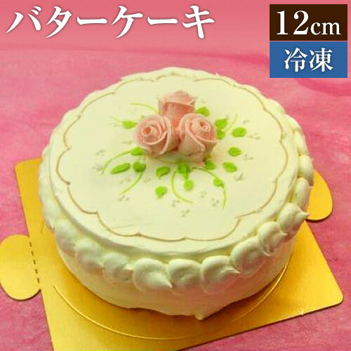 バタークリームケーキ 12cm 4号 (＊冷凍ケーキ ホールケーキ12cm：約2～4人分)　バターケーキ バースデー ケーキ 誕生日 スイーツ お菓子 ギフト プレゼント お返し お取り寄せ