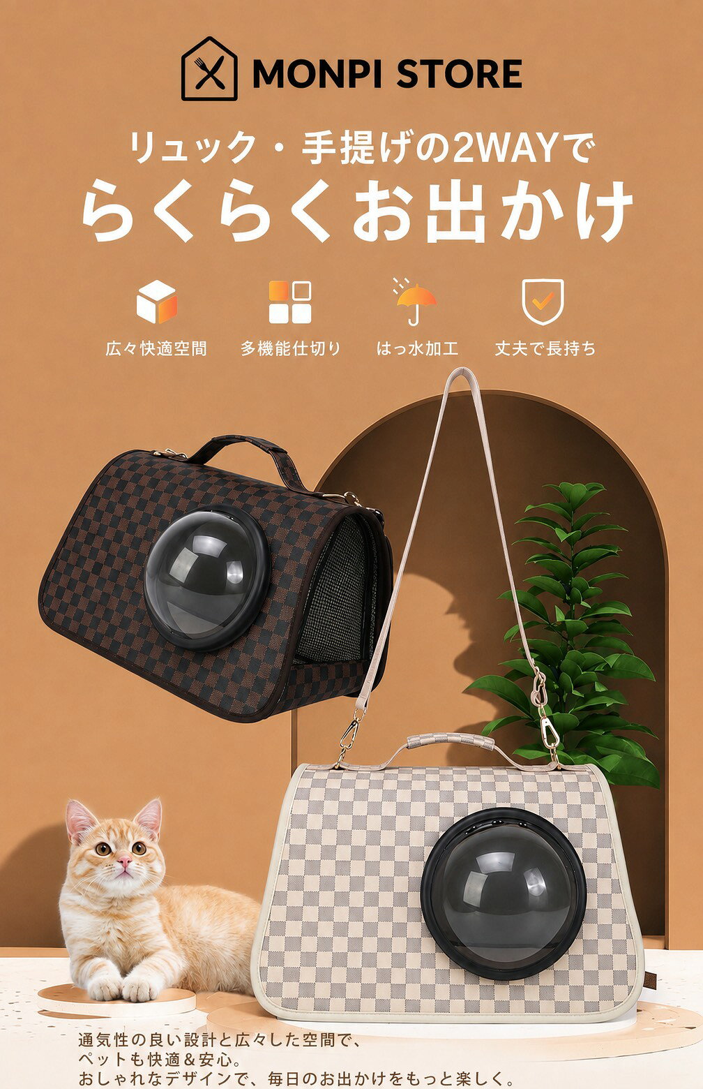 愛犬・愛猫とのお出かけを、もっと楽しく快適に。 リュックと手提げの2通りの使い方ができる、便利でおしゃれなペットキャリーバッグです。 【おすすめポイント】 ● 2WAY仕様 リュックとして背負うことも、手提げバッグとして持ち運ぶこともでき、シーンに合わせて使い分けられます。 ● 広々快適空間 ペットがゆったり過ごせるよう、広々とした設計を採用しています。 ● 通気性に配慮した設計 メッシュ部分を備え、ペットが快適に過ごせるよう配慮しています。 ● 撥水加工 表面に撥水加工を施しており、日常のお出かけにも便利です。※完全防水ではありません。 ● おしゃれなデザイン チェック柄が印象的な、上品で使いやすいデザイン。ベージュとブラウンの2色からお選びいただけます。 【カラー】 ベージュ／ブラウン 【使用シーン】 通院・お散歩・旅行・お買い物・帰省など、さまざまなお出かけにおすすめです。 ※ご使用前に商品のサイズや仕様をご確認ください。 ※ペットの大きさや体格によって使用感が異なります。無理のないサイズをお選びください。