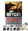  朝鮮半島炎上 上 / ジョン アンタル, 棚橋 志行 / 二見書房 