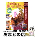 【中古】 冷凍保存＆使いきり（得）ワザ555 おいしくなる！おすすめ冷凍法と食材を使いきる冷蔵庫 / ...