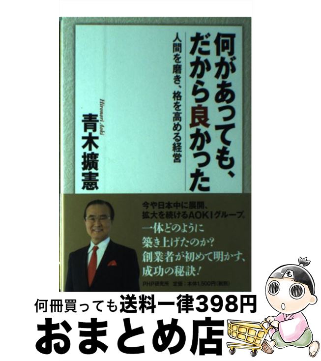 【中古】 何があっても、だから良かった 人間を磨き、格を高める経営 / 青木 擴憲 / PHP研究所 [単行本]【宅配便出荷】