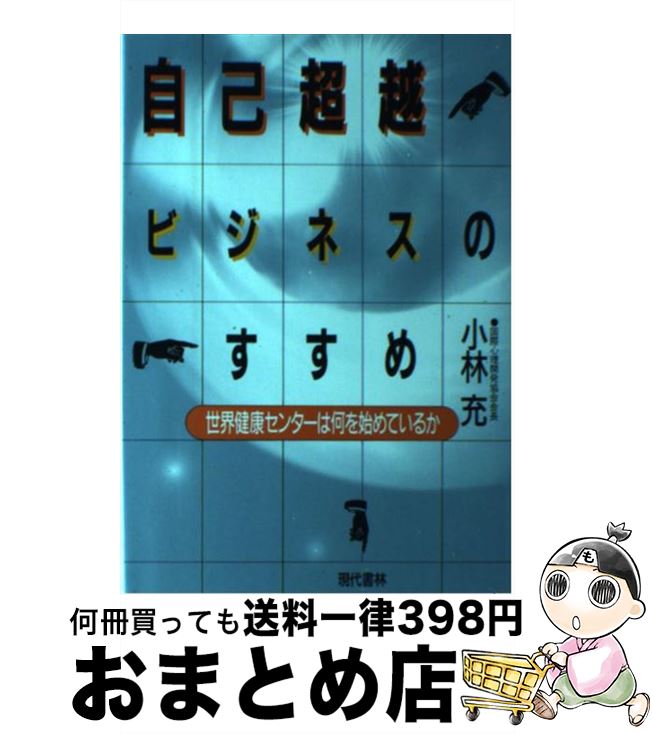 【中古】 自己超越ビジネスのすすめ 世界健康センターは何を始めているか / 小林 充 / 現代書林 [単行本]【宅配便出荷】