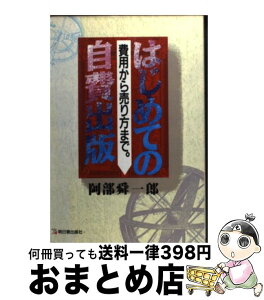 【中古】 はじめての自費出版 費用から売り方まで。 / 阿部 舜一郎 / 明日香出版社 [単行本]【宅配便出荷】