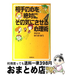 【中古】 相手の心を絶対にその気にさせる心理術 / ゆうき ゆう / 海竜社 [単行本]【宅配便出荷】