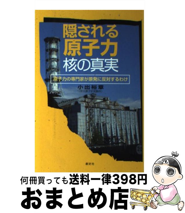 【中古】 隠される原子力・核の真実 原子力の専門家が原発に反対するわけ / 小出 裕章 / 創史社 [単行本]【宅配便出荷】