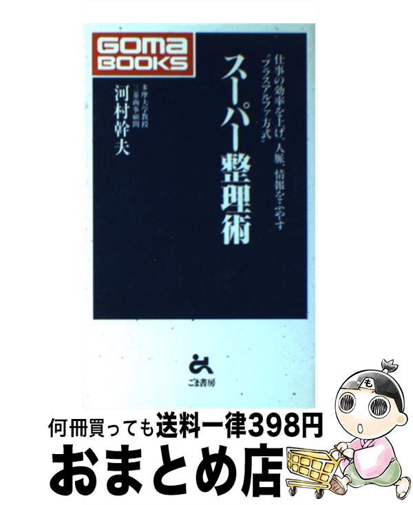 【中古】 スーパー整理術 仕事の効率を上げ、人脈、情報をふやす“プラスアルフ / 河村 幹夫 / ごま書房..