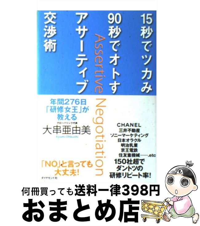 【中古】 15秒でツカみ90秒でオトすアサーティブ交渉術 年間276日「研修女王」が教える / 大串 亜由美 ..