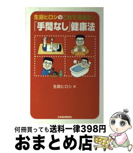 【中古】 生島ヒロシのこれで元気に！「手間なし」健康法 / 生島 ヒロシ / 日経BPマーケティング(日本経済新聞出版 [単行本]【宅配便出荷】