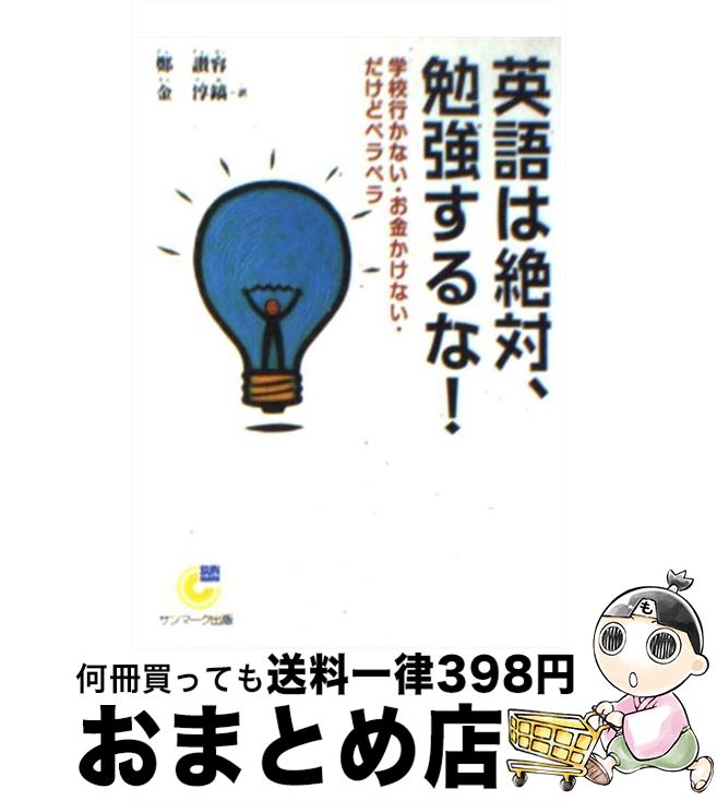  英語は絶対、勉強するな！ 学校行かない・お金かけない・だけどペラペラ / 鄭 讃容, 金 淳鎬 / サンマーク出版 