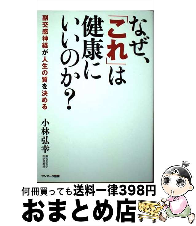  なぜ、「これ」は健康にいいのか？ 副交感神経が人生の質を決める / 小林弘幸 / サンマーク出版 