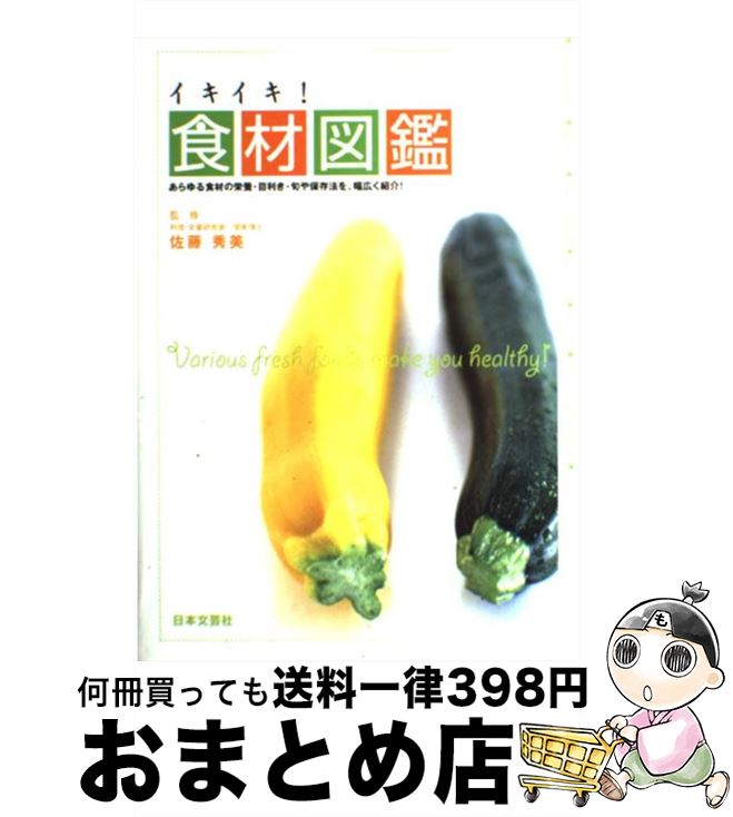 【中古】 イキイキ！食材図鑑 あらゆる食材の栄養・目利き・旬や保存法を、幅広く紹 / 佐藤 秀美 / 日本文芸社 [単行本]【宅配便出荷】