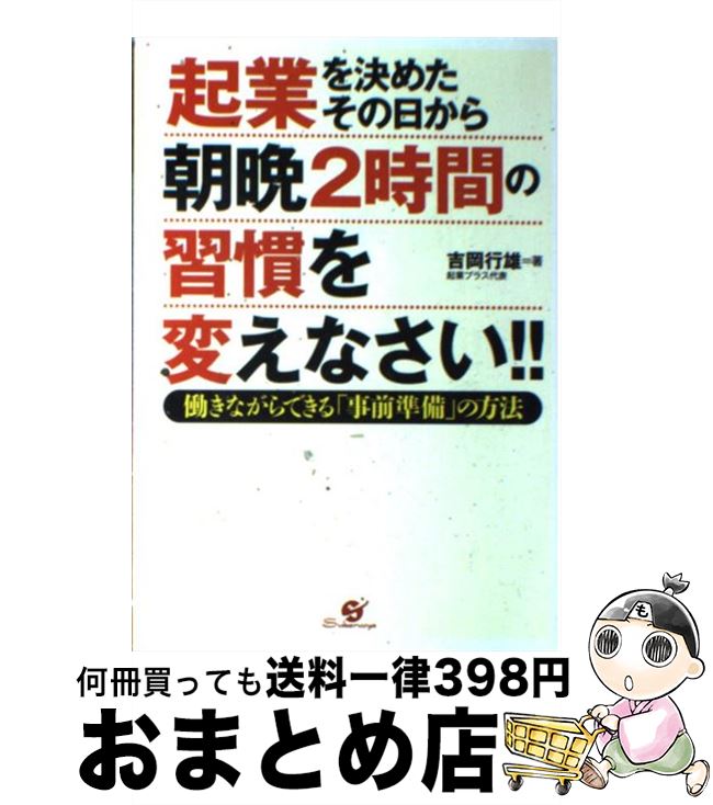 【中古】 起業を決めたその日から朝晩2時間の習慣を変えなさい！！ 働きながらできる「事前準備」の方法 / 吉岡行雄 / すばる舎 [単行本]【宅配便出荷】