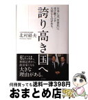 【中古】 誇り高き国へ 日本には「次世代」へ受け継ぐべき大切なものがある。 / 北村経夫 / ポプラ社 [単行本]【宅配便出荷】