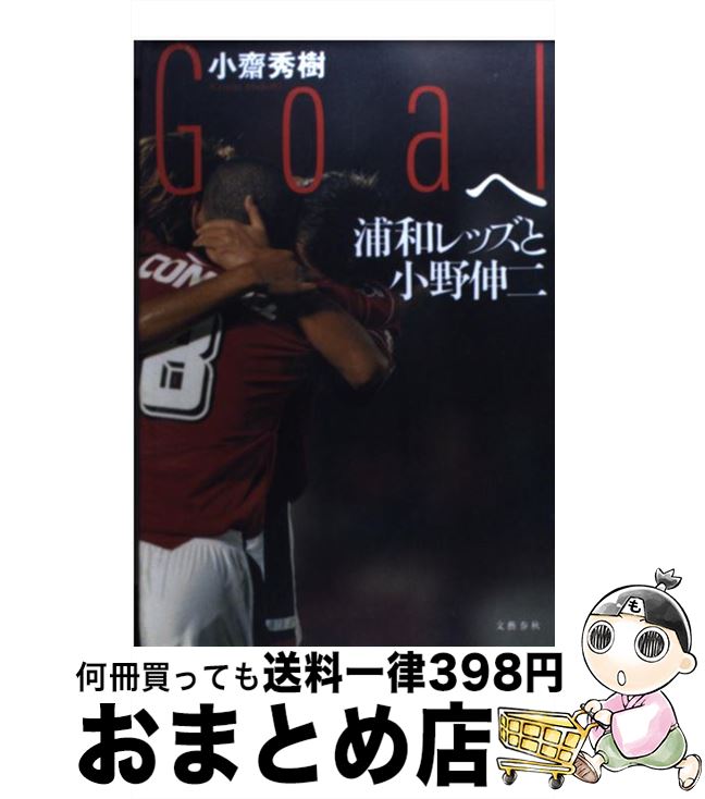 【中古】 Goalへ 浦和レッズと小野伸二 / 小齋 秀樹 / 文藝春秋 [単行本]【宅配便出荷】