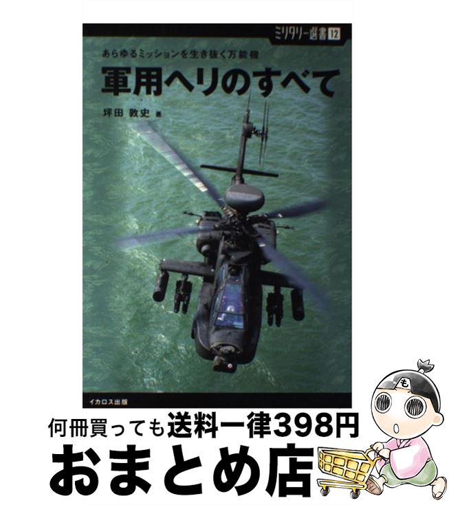 【中古】 軍用ヘリのすべて あらゆるミッションを生き抜く万能機 / 坪田 敦史 / イカロス出版 単行本（ソフトカバー） 【宅配便出荷】