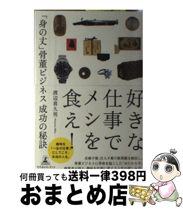  好きな仕事でメシを食え！ 「身の丈」骨董ビジネス成功の秘訣 / 渡辺 喜久男 / 幻冬舎ルネッサンス 