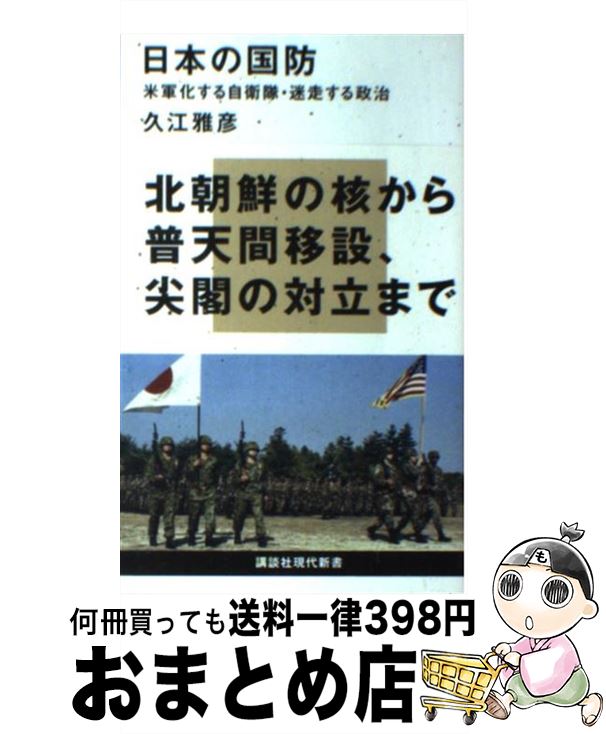 【中古】 日本の国防 米軍化する自衛隊・迷走する政治 / 久江 雅彦 / 講談社 [新書]【宅配便出荷】