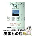 【中古】 わたしの3・11 あの日から始まる今日 / 茂木 健一郎, 堀江貴文, 山田スイッチ, 加藤千恵, 竹内薫, 渡辺浩弐, 浅野智哉, 雨宮処凛, 石井...