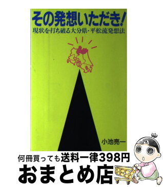 【中古】 その発想いただき！ 現状を打ち破る大分県・平松流発想法 / 小池 亮一 / 講談社 [単行本]【宅配便出荷】